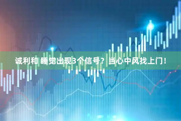 诚利和 睡觉出现3个信号？当心中风找上门！